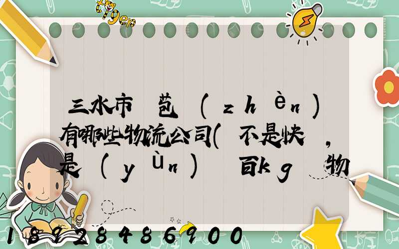 三水市蘆苞鎮(zhèn)有哪些物流公司(不是快遞,是運(yùn)幾百kg貨物那種)_百度知...