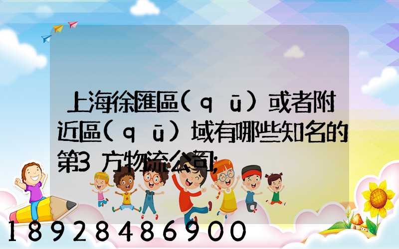 上海徐匯區(qū)或者附近區(qū)域有哪些知名的第3方物流公司