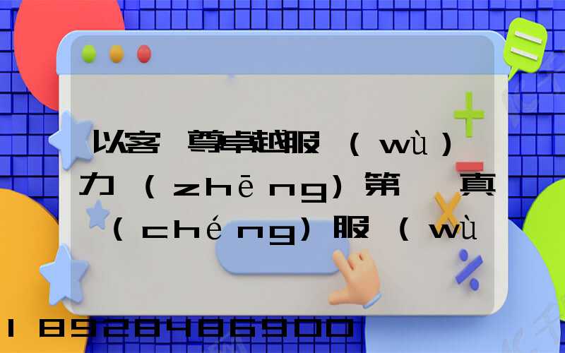 以客為尊卓越服務(wù)力爭(zhēng)第一,真誠(chéng)服務(wù)口號(hào)大全