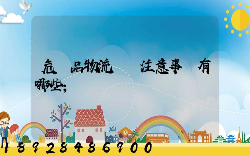 危險品物流運輸注意事項有哪些