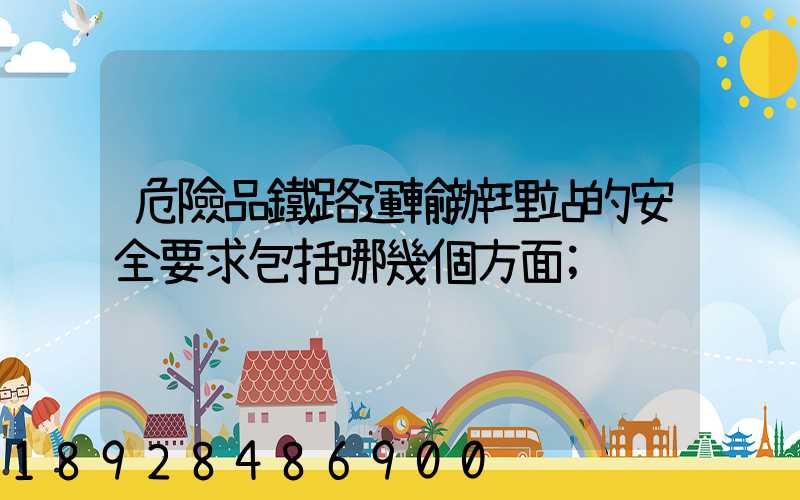 危險品鐵路運輸辦理站的安全要求包括哪幾個方面