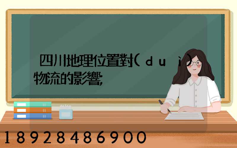 四川地理位置對(duì)物流的影響