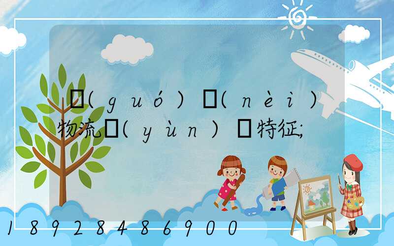國(guó)內(nèi)物流運(yùn)輸特征