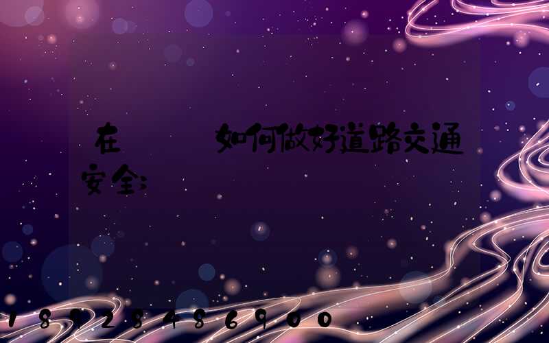 在鋼鐵廠如何做好道路交通安全
