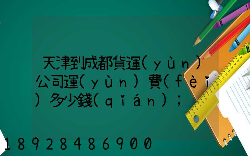 天津到成都貨運(yùn)公司運(yùn)費(fèi)多少錢(qián)