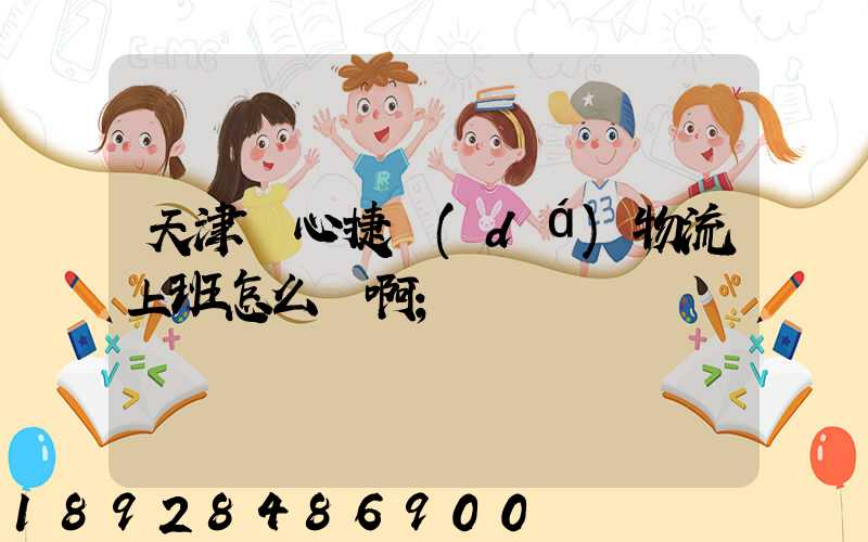 天津順心捷達(dá)物流上班怎么樣啊