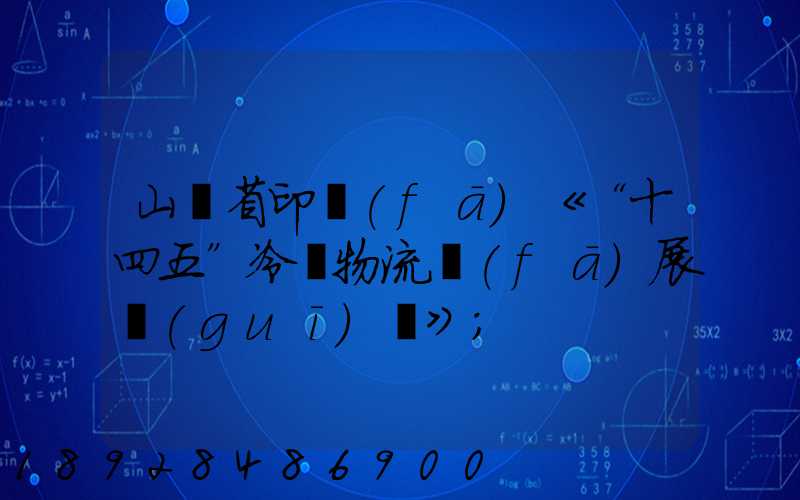 山東省印發(fā)《“十四五”冷鏈物流發(fā)展規(guī)劃》