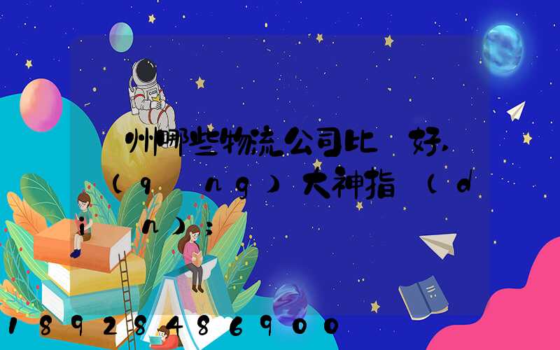 廣州哪些物流公司比較好,請(qǐng)大神指點(diǎn)
