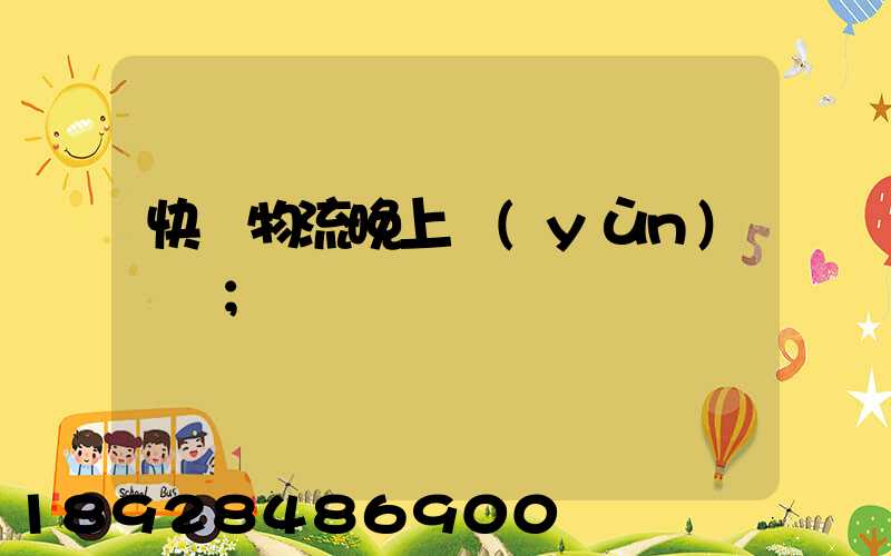 快遞物流晚上運(yùn)輸嗎