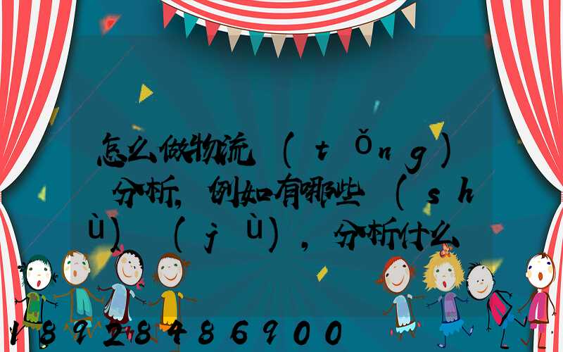 怎么做物流統(tǒng)計分析,例如有哪些數(shù)據(jù),分析什么內容要詳細!!!