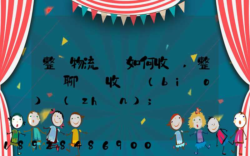 整車物流運輸如何收費,整車無聊運輸收費標(biāo)準(zhǔn)