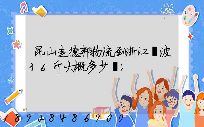 昆山走德邦物流到浙江寧波36斤大概多少錢
