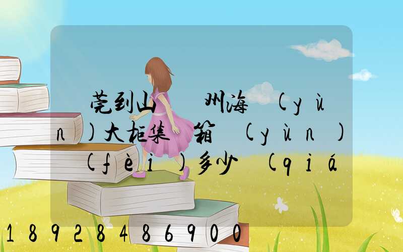 東莞到山東膠州海運(yùn)大柜集裝箱運(yùn)費(fèi)多少錢(qián)
