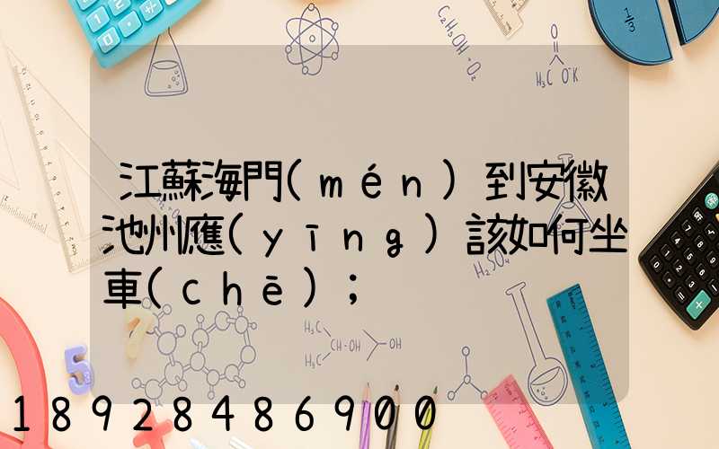 江蘇海門(mén)到安徽池州應(yīng)該如何坐車(chē)