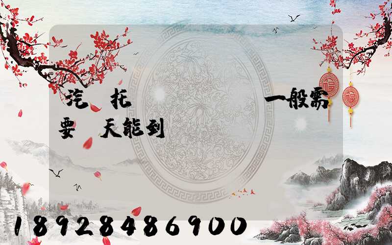 汽車托運(yùn)一般需要幾天能到