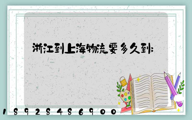 浙江到上海物流要多久到