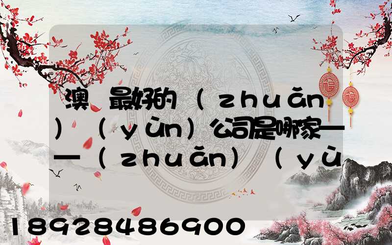 澳門最好的轉(zhuǎn)運(yùn)公司是哪家——轉(zhuǎn)運(yùn)費(fèi)用多少