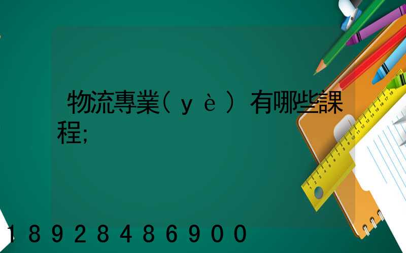 物流專業(yè)有哪些課程