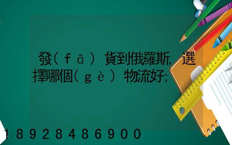 發(fā)貨到俄羅斯,選擇哪個(gè)物流好
