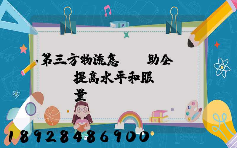 第三方物流怎樣幫助企業(yè)提高水平和服務質(zhì)量