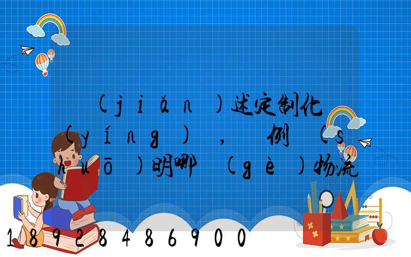 簡(jiǎn)述定制化營(yíng)銷,舉例說(shuō)明哪個(gè)物流企業(yè)運(yùn)用了定制化營(yíng)銷