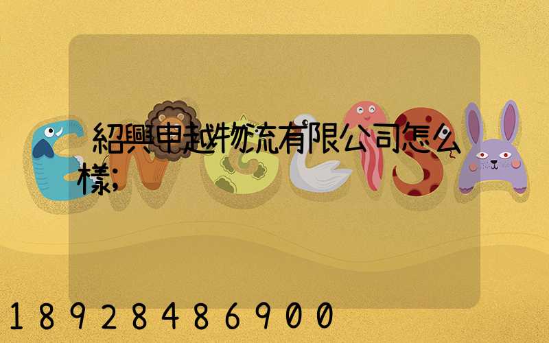 紹興申越物流有限公司怎么樣
