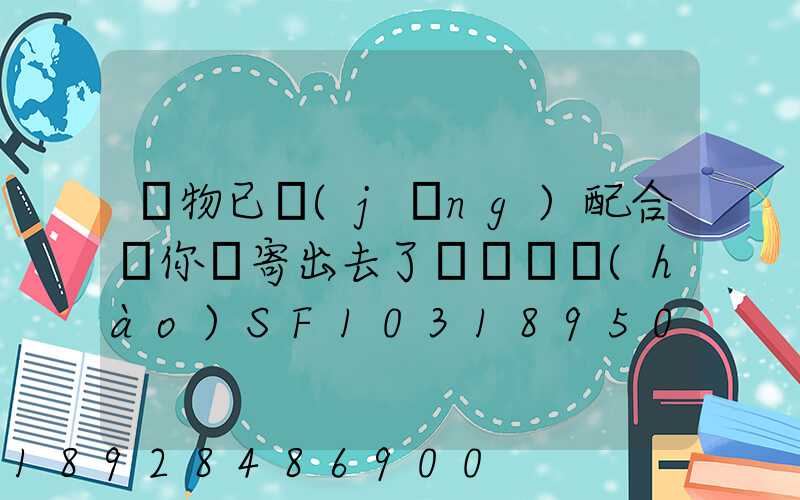 藥物已經(jīng)配合給你郵寄出去了順豐單號(hào)SF1031895078041