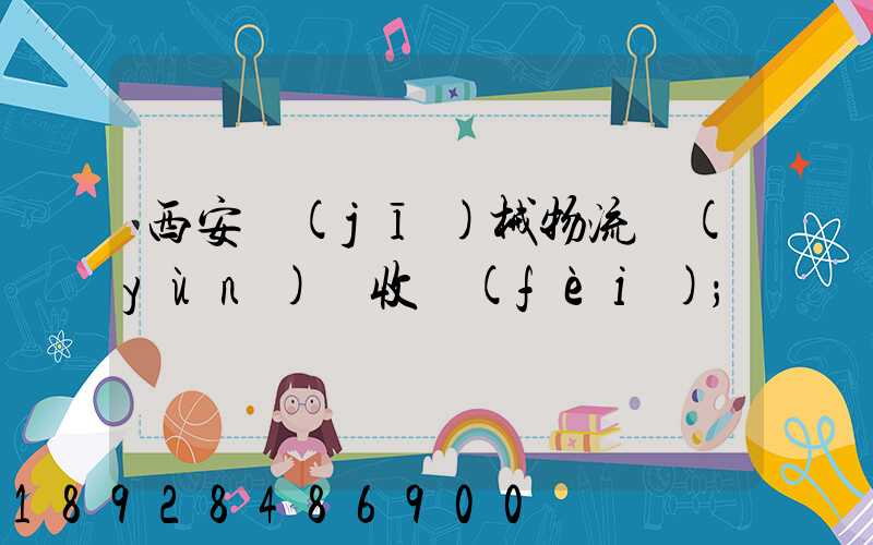 西安機(jī)械物流運(yùn)輸收費(fèi)