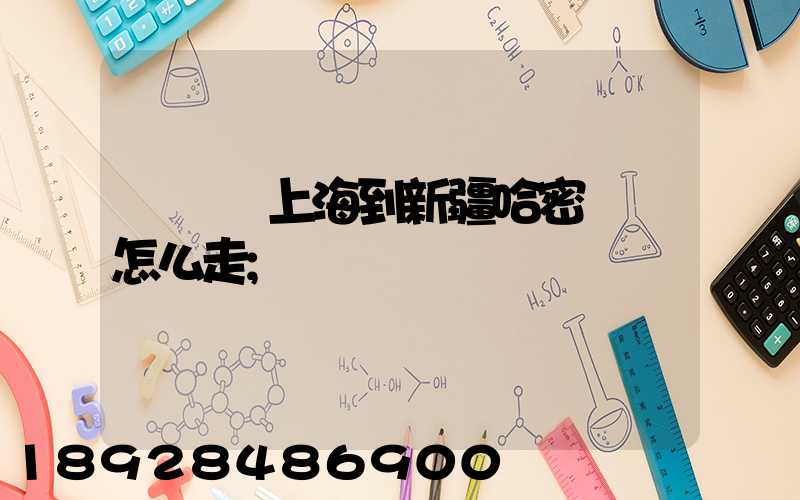 貨車從上海到新疆哈密應該怎么走