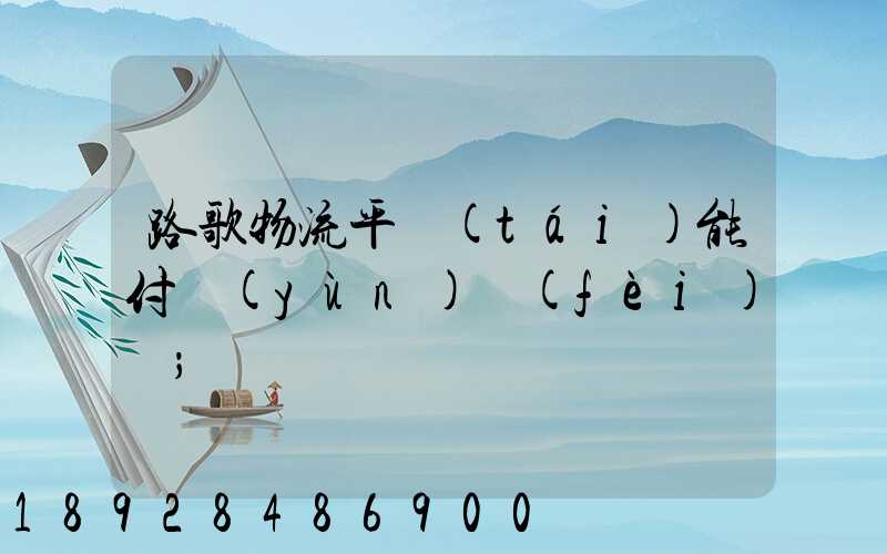 路歌物流平臺(tái)能付運(yùn)費(fèi)嗎