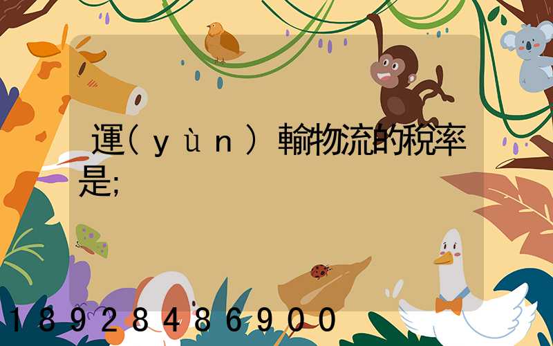 運(yùn)輸物流的稅率是