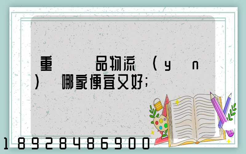 重慶紡織品物流運(yùn)輸哪家便宜又好