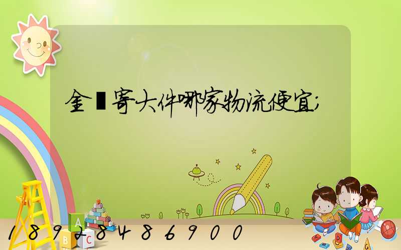 金華寄大件哪家物流便宜
