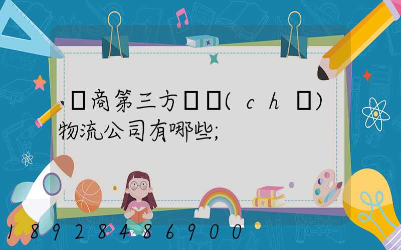 電商第三方倉儲(chǔ)物流公司有哪些