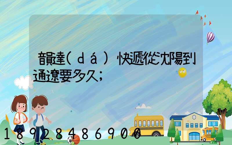 韻達(dá)快遞從沈陽到通遼要多久
