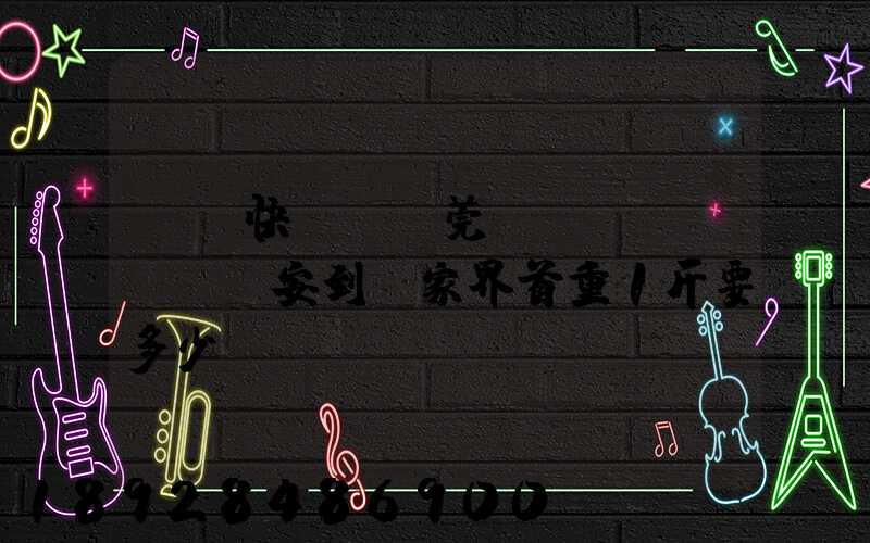 順豐快遞從東莞長(zhǎng)安到張家界首重1斤要多少錢