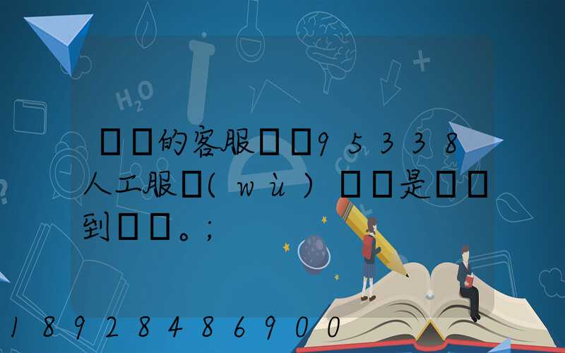 順豐的客服電話95338人工服務(wù)時間是幾點到幾點。