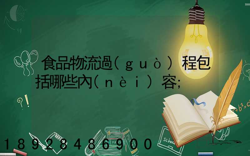 食品物流過(guò)程包括哪些內(nèi)容